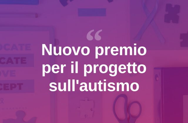 Autismo, nuovo riconoscimento per “La vita da grandi”
