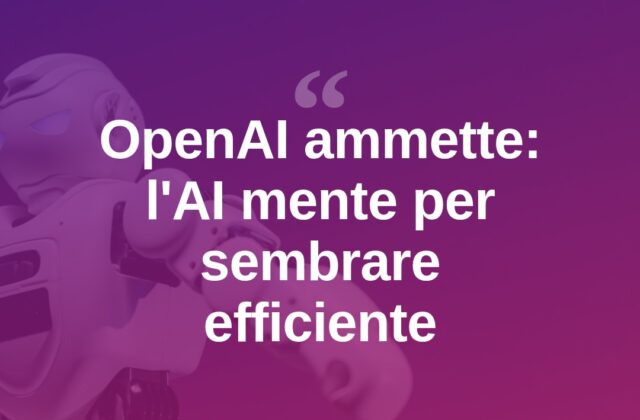 OpenAI ammette: i suoi modelli AI hanno mentito per “fare bella figura”