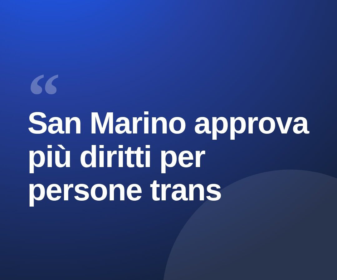 San Marino amplia i diritti trans, Arcigay: “Italia segua l’esempio”