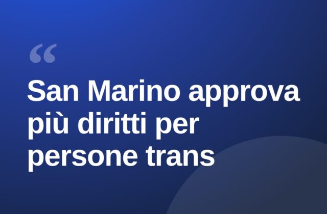 San Marino amplia i diritti trans, Arcigay: “Italia segua l’esempio”