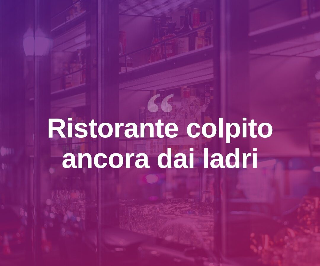 Furto in un ristorante, titolare: “Viviamo nel terrore dei ladri”