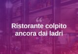 Furto in un ristorante, titolare: “Viviamo nel terrore dei ladri”