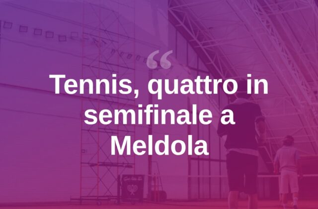 Tennis a Meldola: quattro nomi in semifinale del torneo