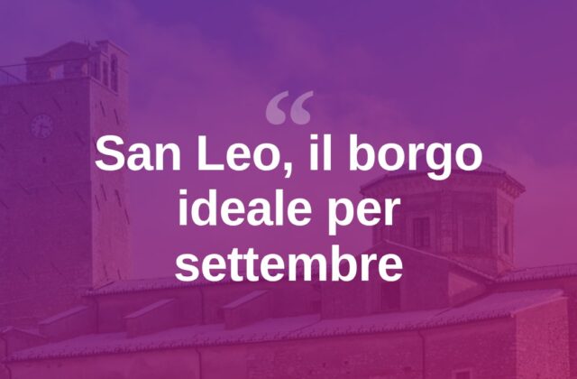 San Leo, meta ideale per la gita di fine estate nel riminese