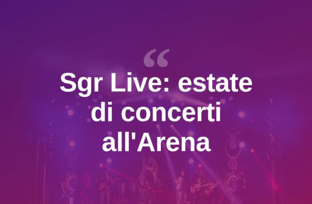 Sgr Live, estate di concerti all’Arena: musical e tributi ai grandi artisti