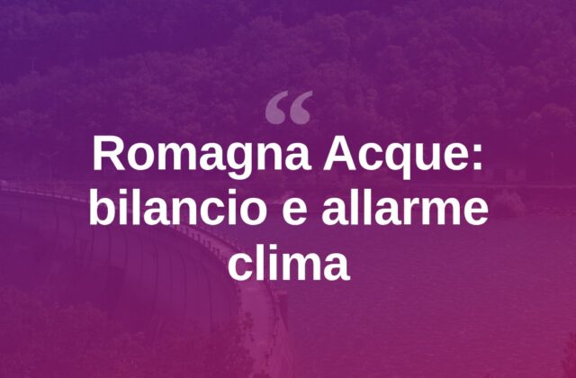 Romagna Acque, il Bilancio: acqua sotto pressione per il clima