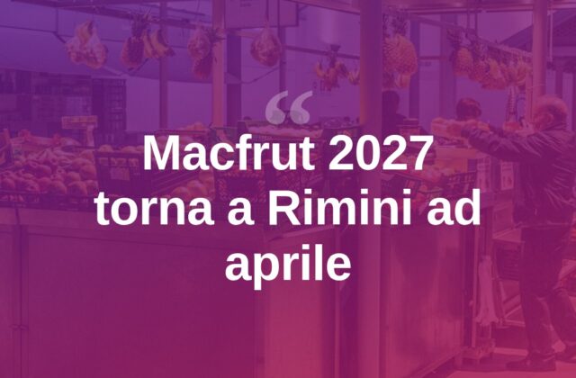 Macfrut torna a Rimini: edizione 2027 dal 20 al 22 aprile