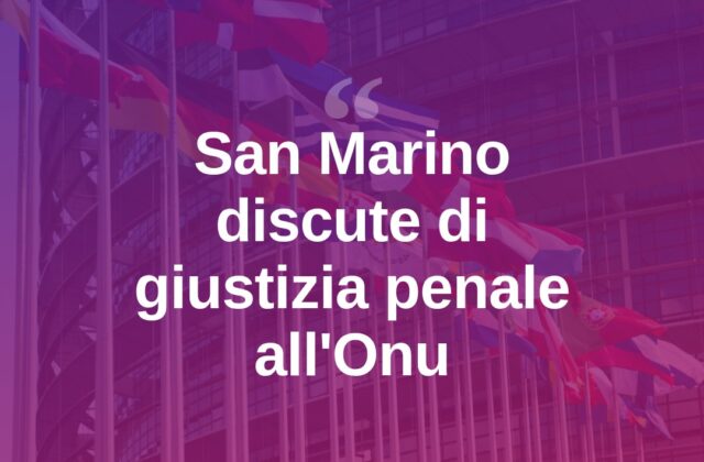 San Marino torna a discutere di giustizia penale all’Onu