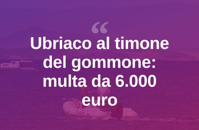Alla guida del gommone ubriaco dopo la serata: multa da 6.000 euro