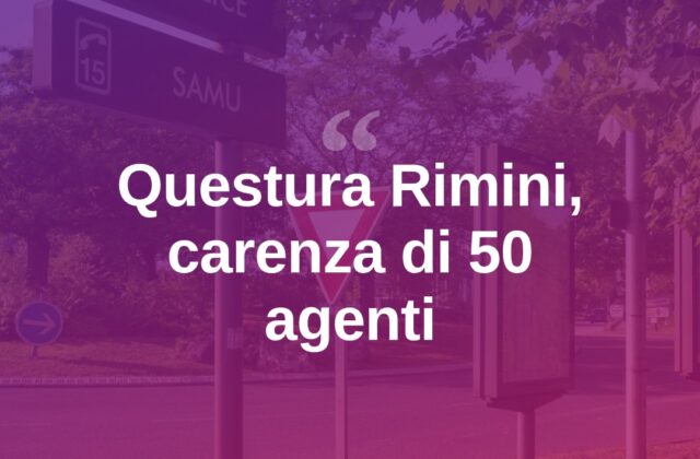 Questura di Rimini, mancano 50 agenti: “Ma il trend è invertito”