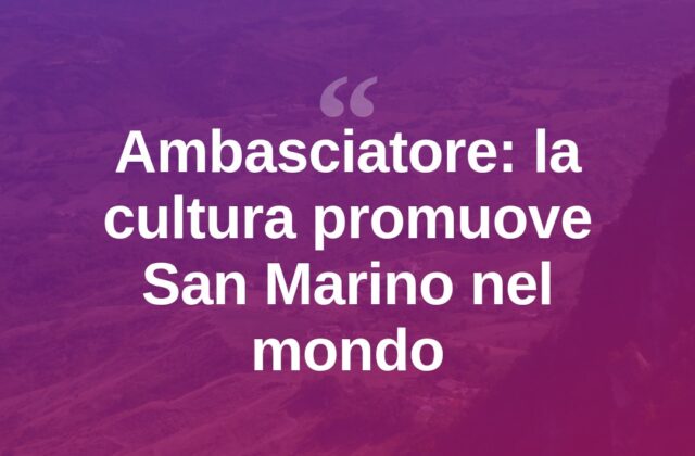 Angelini: la cultura chiave per promuovere San Marino nel mondo