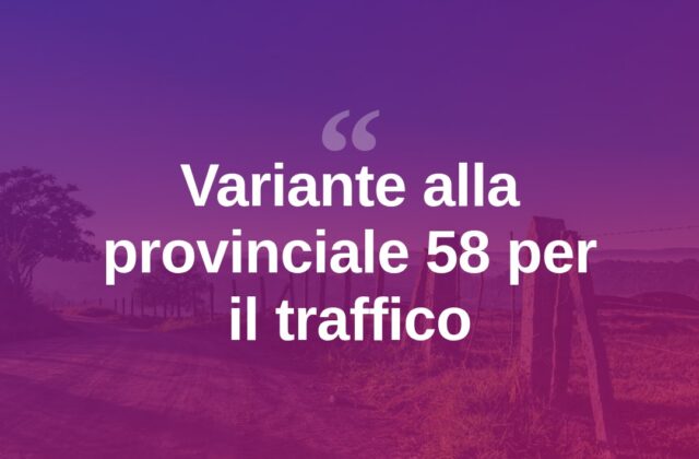Variante alla provinciale 58 per alleggerire il traffico