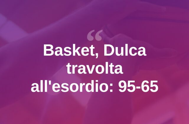 Basket C, debutto amaro per la Dulca: travolta 95-65 a Persiceto