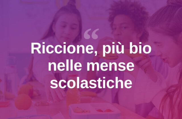 Riccione, più bio e km zero nelle mense scolastiche