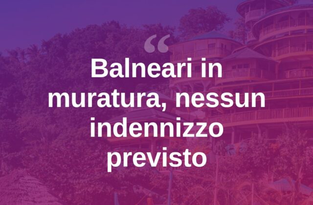 Balneari, allarme strutture in muratura: “Nessun indennizzo per noi”