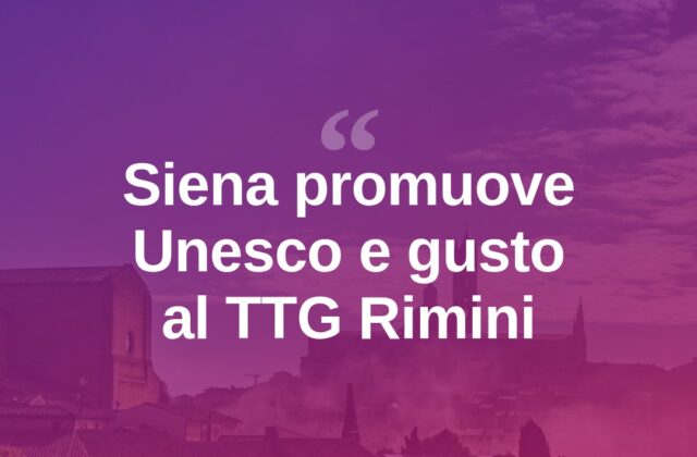 Siena al TTG di Rimini: arte, Unesco e sapori in vetrina