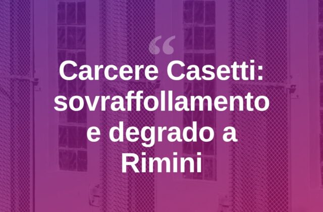 Carcere Casetti di Rimini: sovraffollamento e degrado all’attenzione
