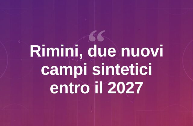 Rimini, nel 2027 due nuovi campi in sintetico