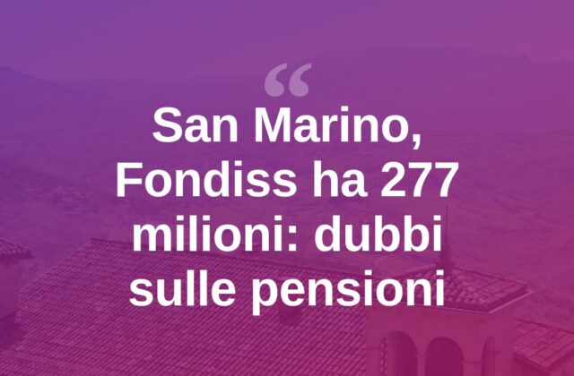 San Marino, Fondiss: 277 milioni in cassa, dubbi sui rendimenti