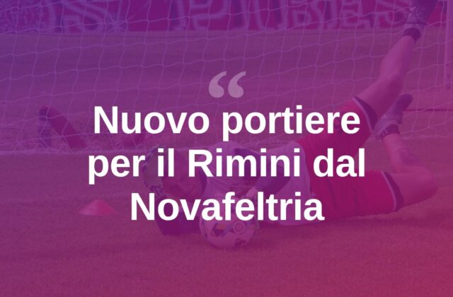 Il Rimini pesca un portiere dal Novafeltria