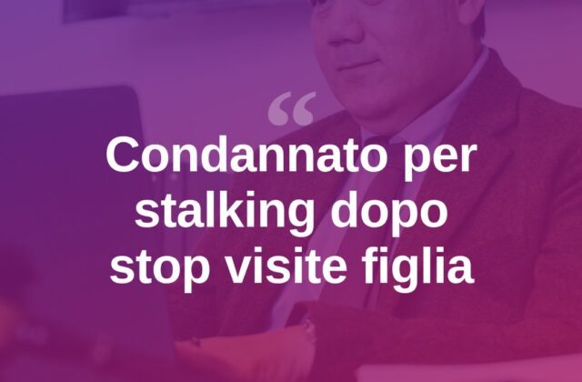 Stalking all’ex dopo lo stop alle visite alla figlia: condannato