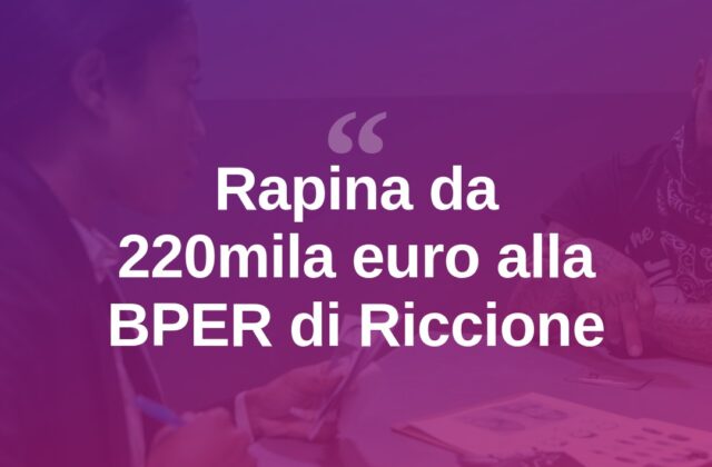 Rapina da 220mila euro alla BPER di Riccione: cinque indagati