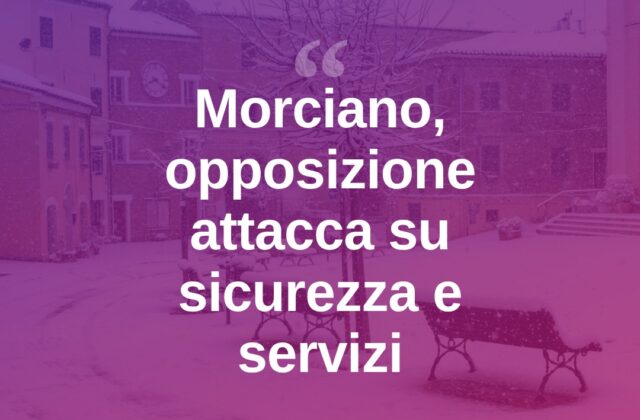 Morciano, l’opposizione attacca: “Zero risposte su sicurezza e servizi”