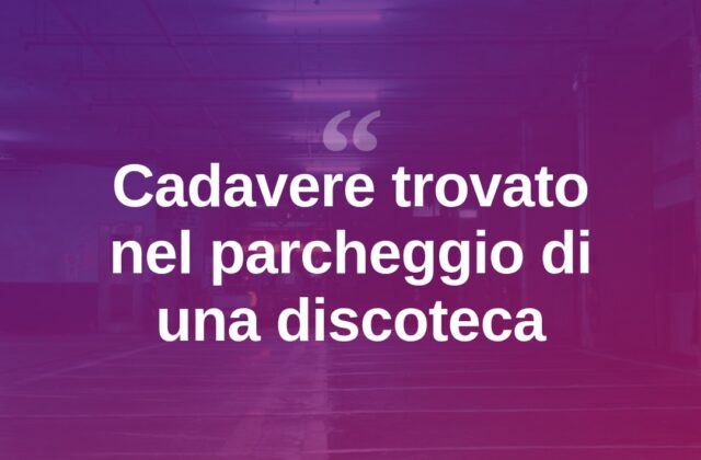 Cadavere trovato nel parcheggio di una discoteca nel riminese