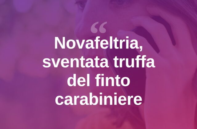 Novafeltria, tentata truffa del finto carabiniere: famiglia non cade nel tranello