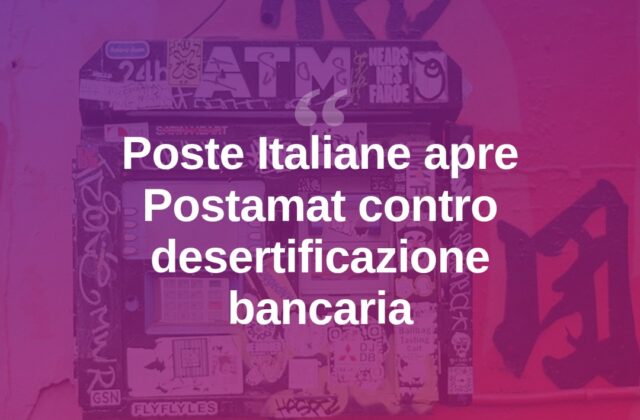 Desertificazione bancaria, Poste Italiane apre nuovi Postamat