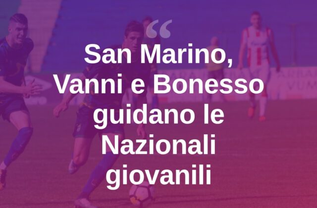 San Marino, Vanni e Bonesso guidano le Nazionali U19 e U17