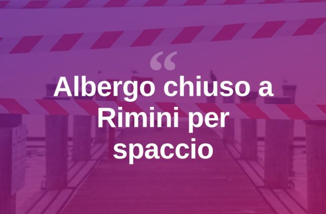 Rimini, albergo chiuso: spaccio e irregolarità nella struttura