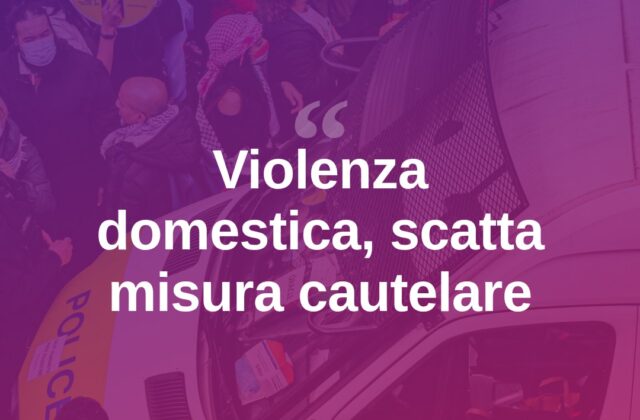 Picchiava e spiava la compagna in casa: scatta il divieto di avvicinamento