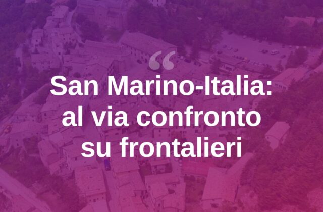 San Marino-Italia, riparte la Commissione Mista su frontalieri