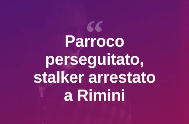Rimini, perseguita un parroco con minacce: stalker arrestato