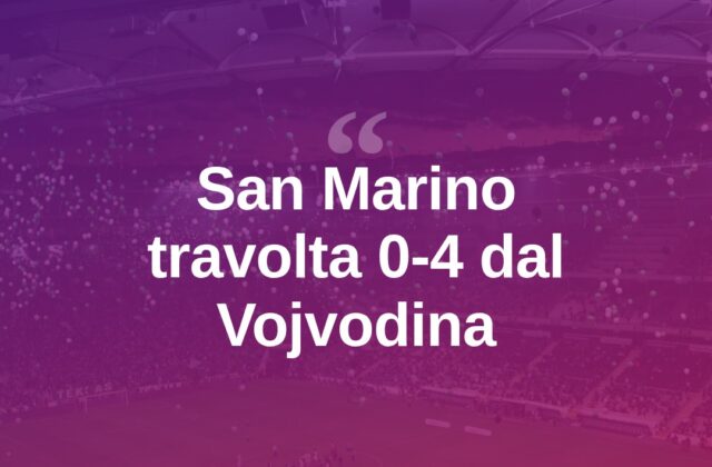 Nat San Marino travolta 0-4 dal Vojvodina in amichevole