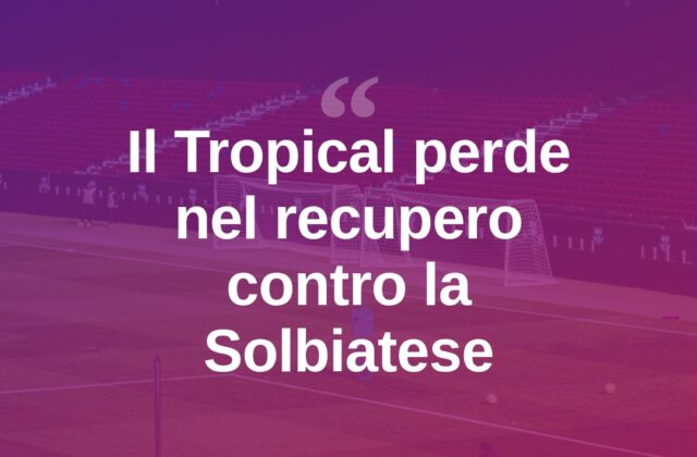 Tropical ko nel recupero: Pasolini non basta, vince la Solbiatese