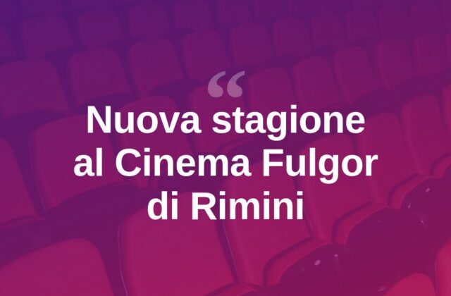 Il Cinema Fulgor di Rimini apre la nuova stagione cinematografica