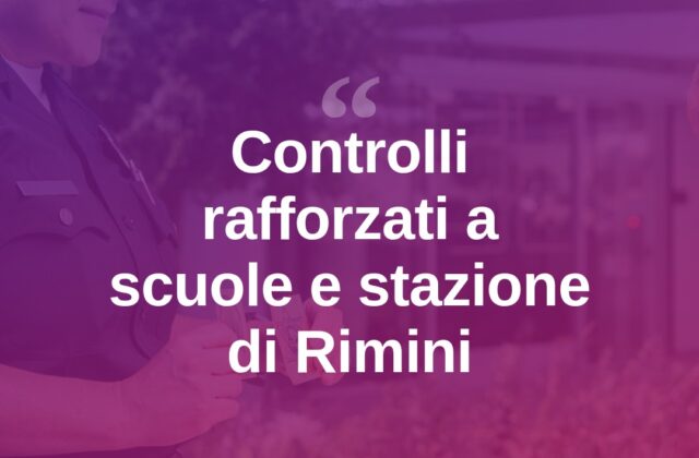 Rimini, allerta sicurezza: controlli rafforzati su scuole e stazione