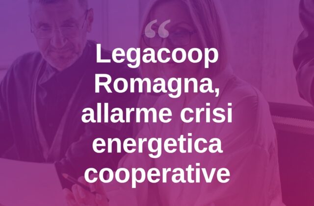 Caro energia, Legacoop Romagna lancia l’allarme cooperative