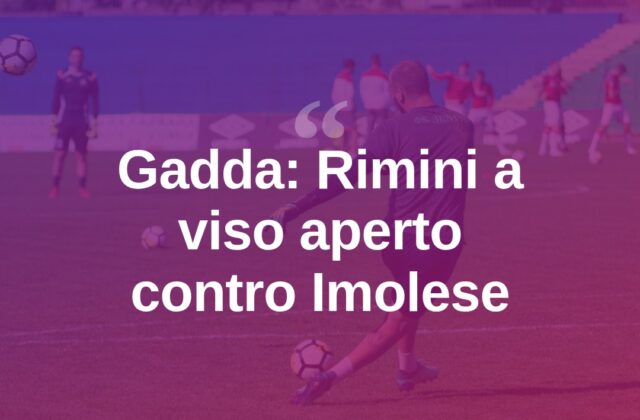 Gadda carica il Rimini: “A Imola a viso aperto”