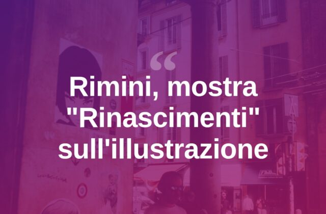 Rimini, arriva “Rinascimenti”: mostra su illustrazione e futuro