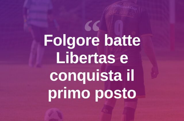 Folgore batte la Libertas 2-1 e vola al comando da sola