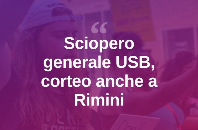 Sciopero generale venerdì, corteo anche a Rimini