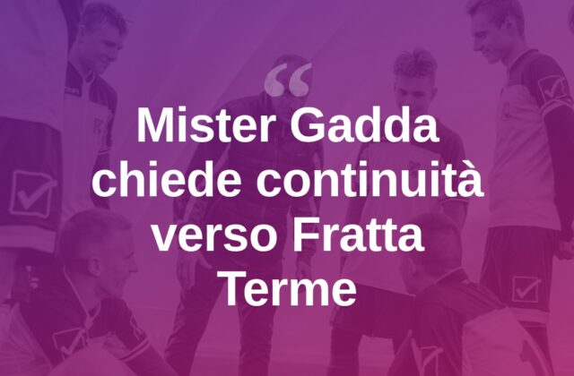 Gadda carica la squadra: “Serve continuità” verso Fratta Terme