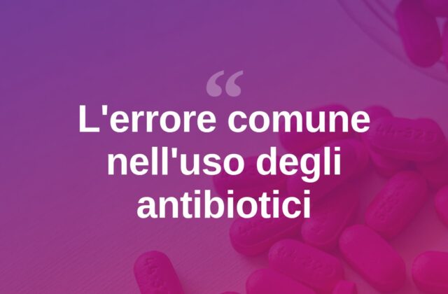 Antibiotici usati male: l’errore comune che mette a rischio la salute