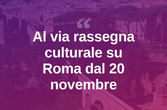 “Roma si racconta”: al via il 20 novembre la rassegna sulla Città Eterna
