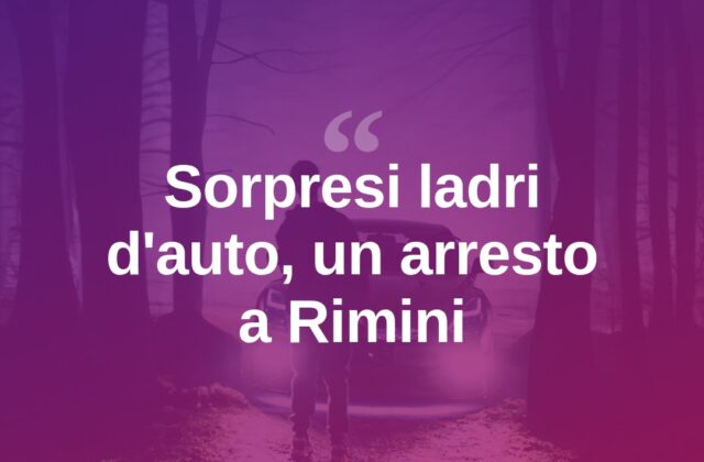 Rimini, sorpresi mentre rubano in auto: un arresto