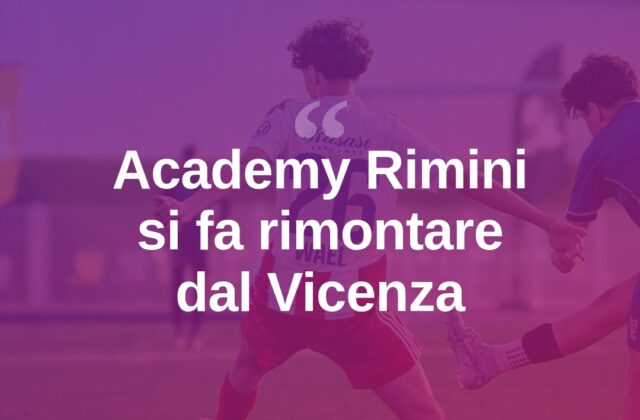Academy Rimini, doppio vantaggio sprecato: Vicenza rimonta in 4 minuti
